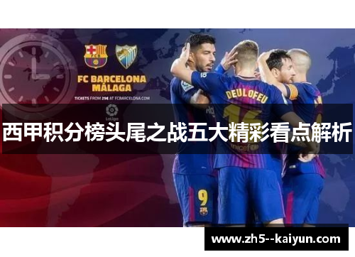 西甲积分榜头尾之战五大精彩看点解析