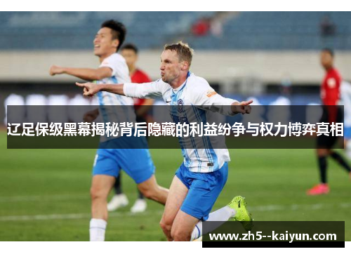 辽足保级黑幕揭秘背后隐藏的利益纷争与权力博弈真相