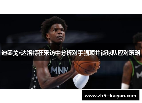 迪奥戈·达洛特在采访中分析对手强项并谈球队应对策略 迪奥戈·达洛特在采访中分析对手强项并谈球队应对策略