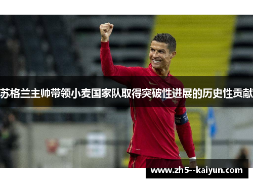 苏格兰主帅带领小麦国家队取得突破性进展的历史性贡献