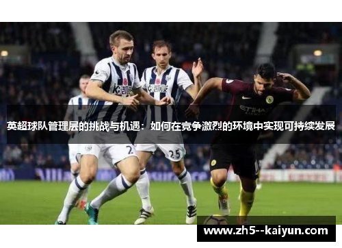 英超球队管理层的挑战与机遇：如何在竞争激烈的环境中实现可持续发展