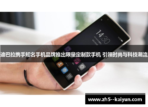 迪巴拉携手知名手机品牌推出限量定制款手机 引领时尚与科技潮流