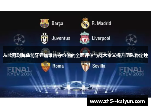 从欧冠对阵葡萄牙看加维防守价值的全面评估与战术意义提升团队稳定性