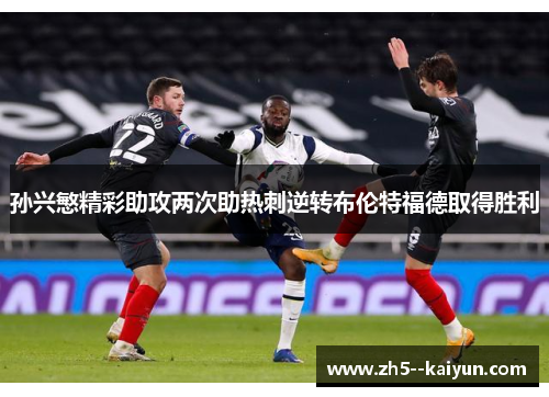 孙兴慜精彩助攻两次助热刺逆转布伦特福德取得胜利