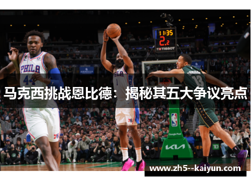 马克西挑战恩比德：揭秘其五大争议亮点