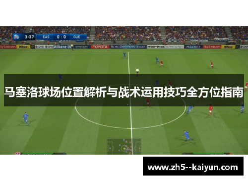 马塞洛球场位置解析与战术运用技巧全方位指南